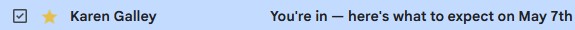 Email preview from Karen Galley - You're in — here's what to expect on May 7th