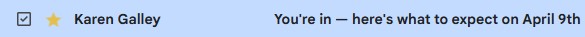 Email preview from Karen Galley - You're in — here's what to expect on April 9th